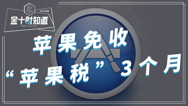 罕见让步!苹果宣布:免收“苹果税”,为期3个月