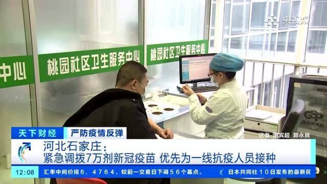 河北石家庄:紧急调拨7万剂新冠疫苗 优先接种一线抗疫人员