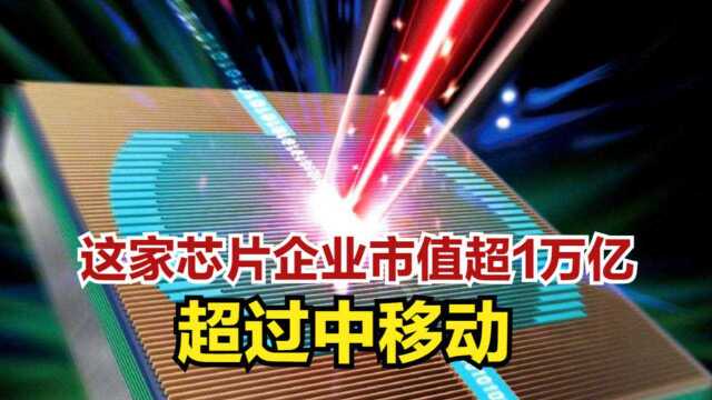 这家芯片企业市值超过1万亿:仅次于中石油,超过中移动