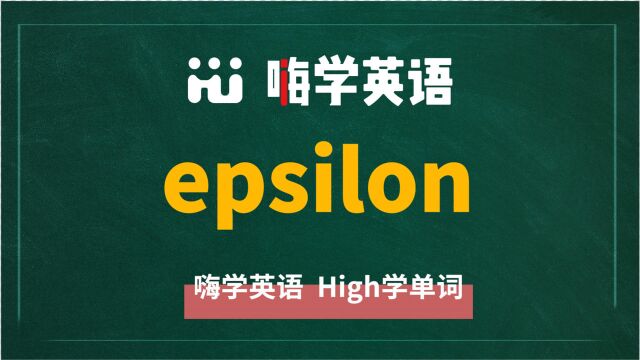 英语单词epsilon是什么意思,同根词有吗,同近义词有哪些,相关短语呢,可以怎么使用,你知道吗