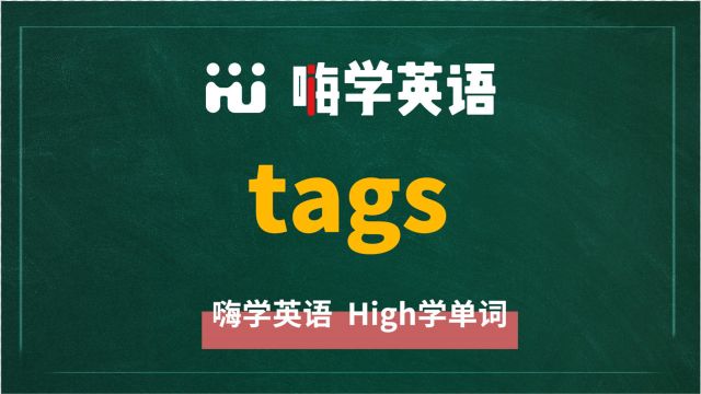 英语单词tags是什么意思,同根词有吗,同近义词有哪些,相关短语呢,可以怎么使用,你知道吗