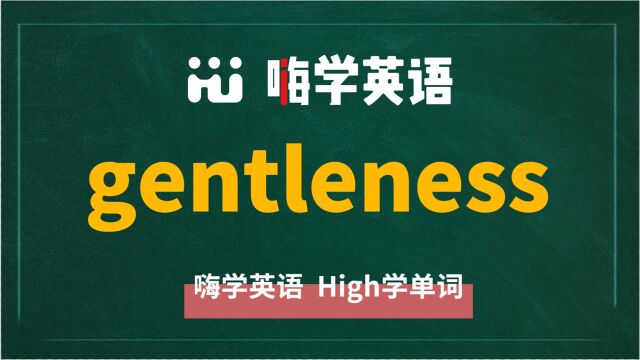 英语单词gentleness是什么意思,同根词有吗,同近义词有哪些,相关短语呢,可以怎么使用,你知道吗