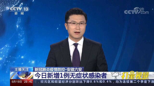 安徽六安:新增1例无症状感染者,累计报告本土病例5例