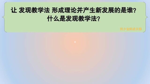 教育公共基础:让发现教学法形成理论并产生新发展的是谁?