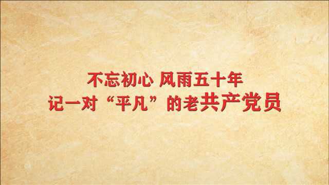 “守望初心”党员故事丨不忘初心 风雨五十年 记一对“平凡”的老共产党员