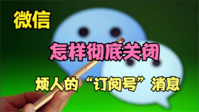 微信怎样关掉烦人的“订阅号”消息?只需3步,就可彻底关闭