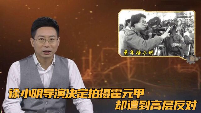 徐小明导演决定拍摄霍元甲,却遭到高层反对