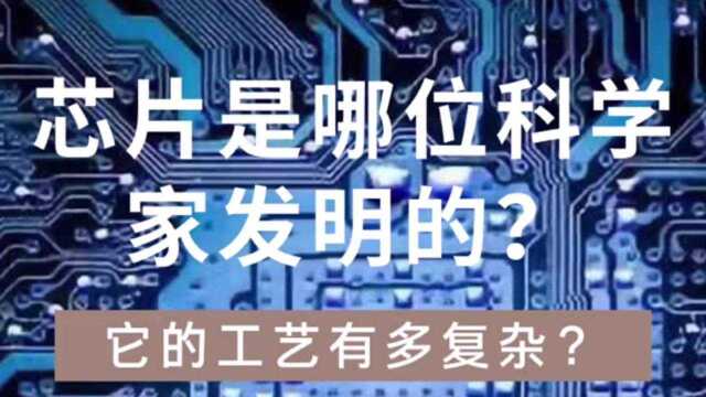 芯片是哪位科学家发明的,它的工艺有多复杂