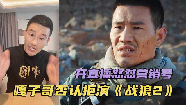 嘎子否认曾拒演《战狼2》,开直播警告”造谣者“,网友点赞力挺