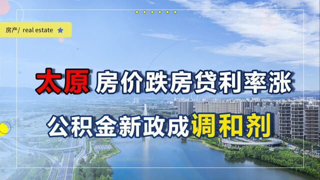 太原房价下跌,房贷利率却逆势上涨,公积金新政成“调和剂”