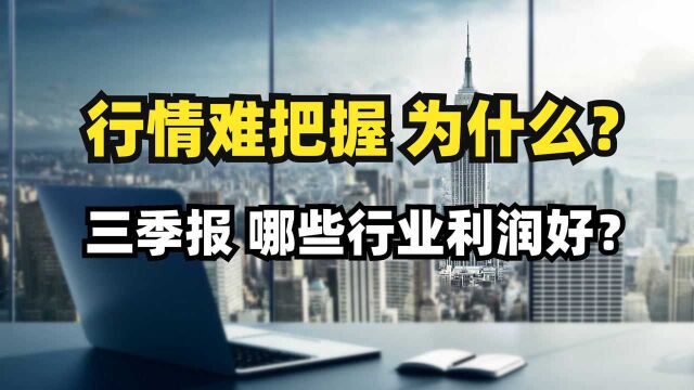 行情难把握,为什么?三季报出炉,哪些行业利润好?