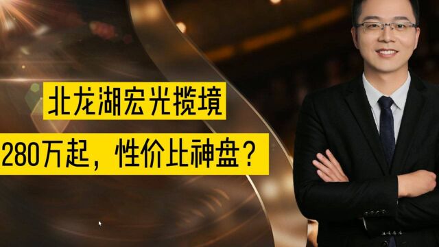 北龙湖宏光揽境,280万起,性价比神盘?