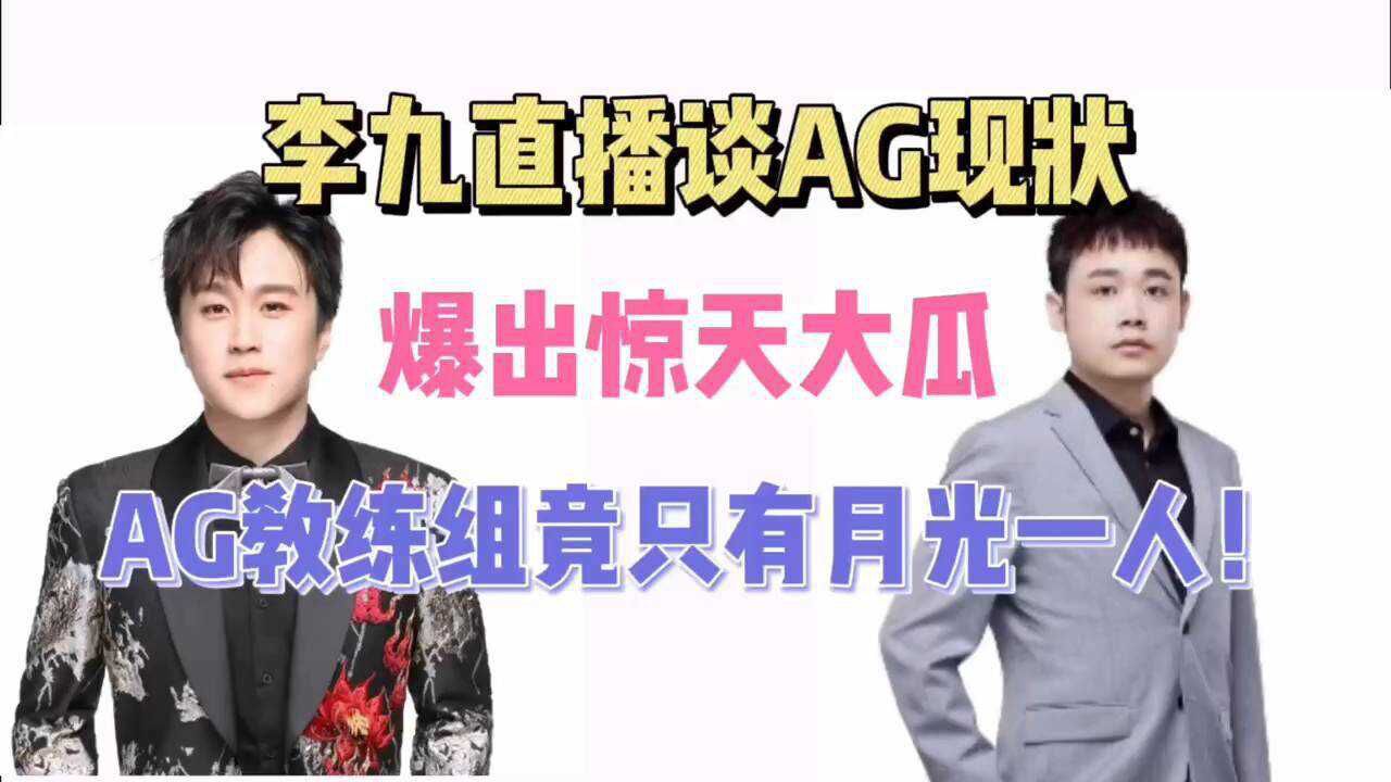 李九直播谈AG现状,爆出惊天大瓜,AG教练组竟只有月光一人!