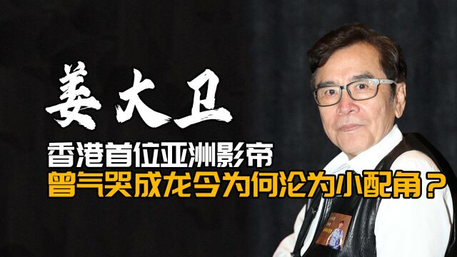 姜大卫:香港首位亚洲影帝,曾气哭成龙今为何沦为小配角?