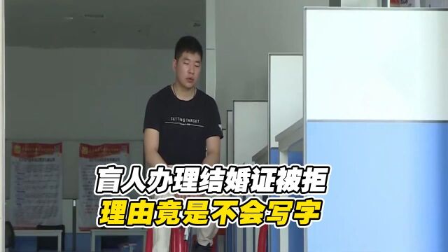 盲人办理结婚证被拒,理由是不会写字,男子:我是盲人怎么写?