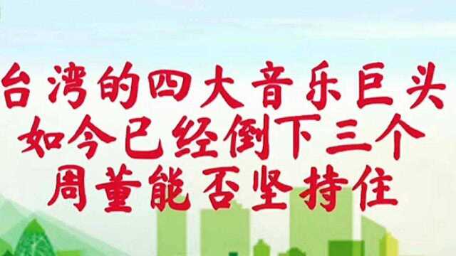 四大8090后心中的台湾音乐巨头,如今已倒下三个周董能否坚持住