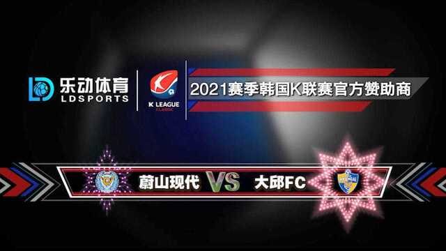 【韩K联合作伙伴】韩K联直播:蔚山现代VS大邱FC:精彩回顾!韩K联赛程预测