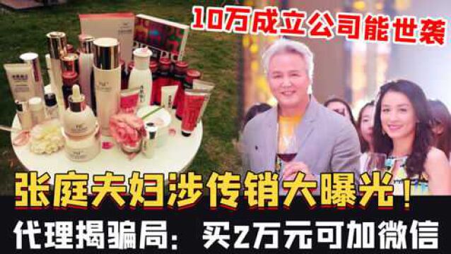 张庭夫妇涉传销大曝光!代理揭骗局:买2万元可加微信,10万成立公司能世袭