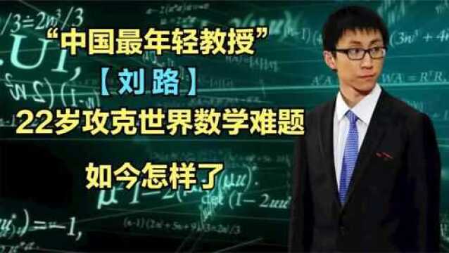 “中国最年轻教授”刘路,22岁攻克世界数学难题,如今怎样了