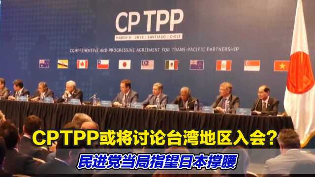 CPTPP或将讨论台湾地区入会?民进党当局指望日本撑腰