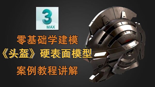 3Dmax《头盔》硬表面模型案例建模(中)全程讲解教程