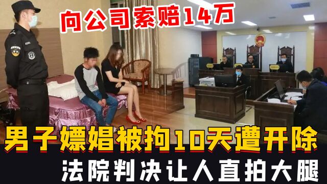 男子嫖娼被拘10天遭开除,向公司索赔14万,法院判决让人直拍大腿