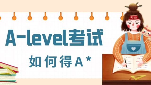 如何在A level考试中获得A*星的好成绩呢?有哪些好的办法吗?