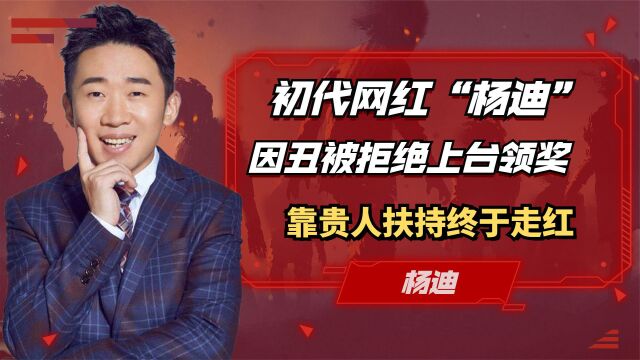 杨迪:他是初代网红出道,因太丑被拒绝上台领奖,最终靠贵人上位