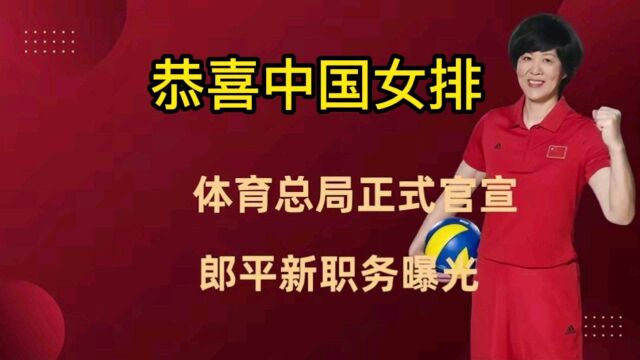 上午10点!体育总局正式官宣,郎平最新职务曝光,恭喜中国女排