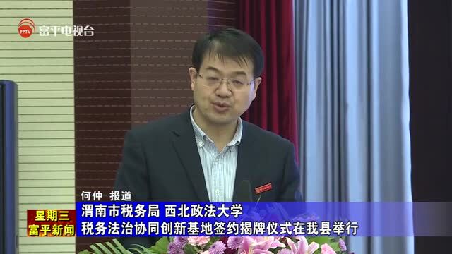 渭南市税务局 西北政法大学税务法治协同创新基地签约揭牌仪式在我县举行