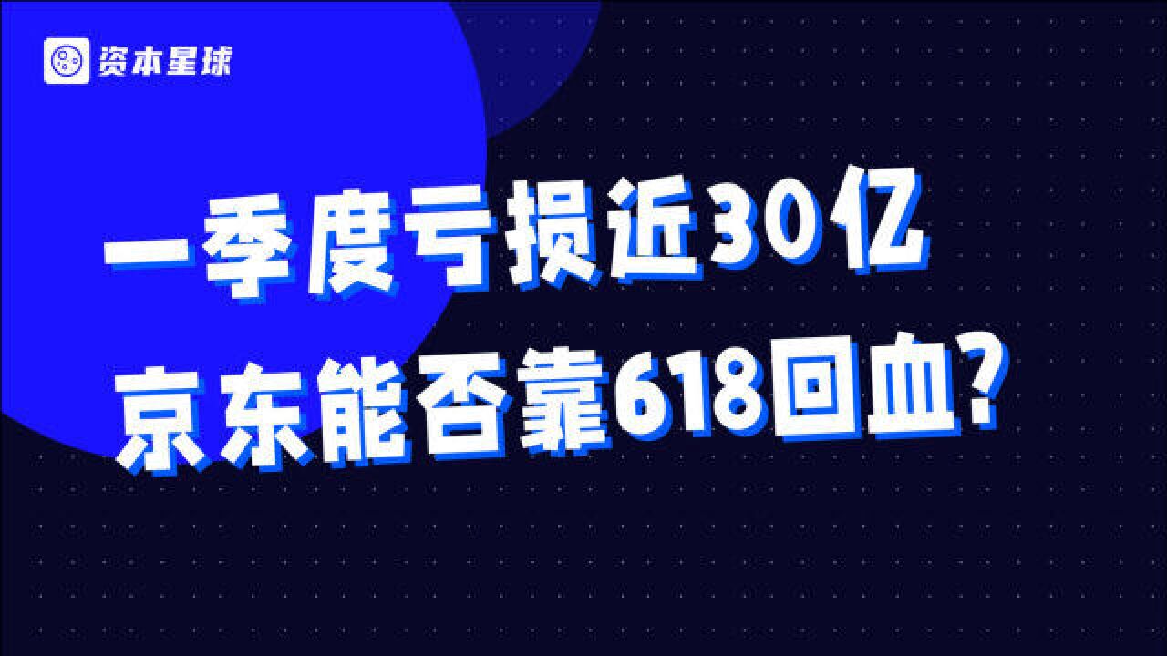 一季度亏损近30亿,618即将来袭,京东能否打赢这场硬仗?