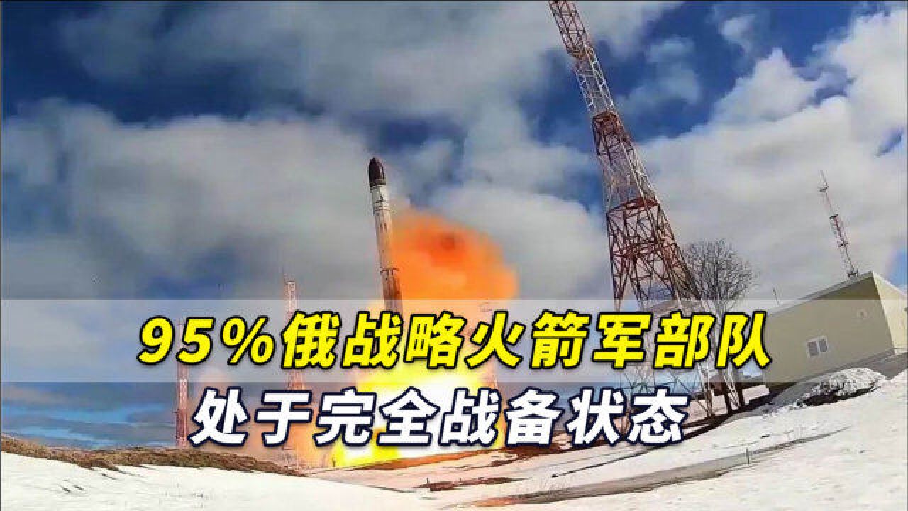 俄战略火箭军司令发声:95%俄战略火箭军部队处于完全战备状态