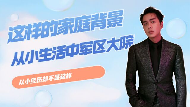 张若昀:这样的家庭背景,从小生活中军区大院,从小经历却不是这样