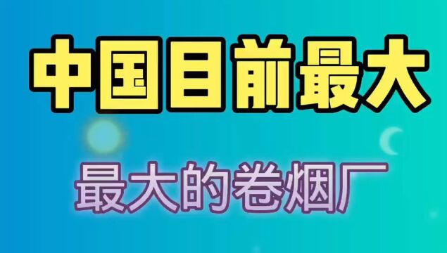 中国目前最大的卷烟厂,你知道是哪些吗?