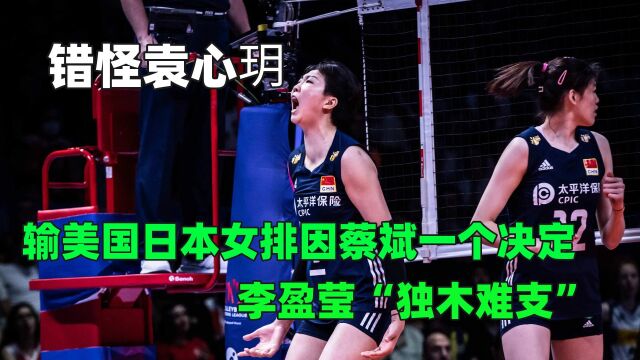 错怪袁心玥!输美国日本女排因蔡斌一个决定,李盈莹“独木难支”