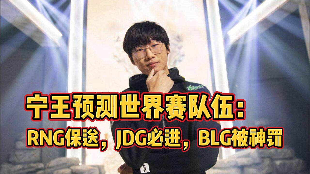 宁王预测今年世界赛队伍:RNG保送,JDG必进,BLG被神罚!