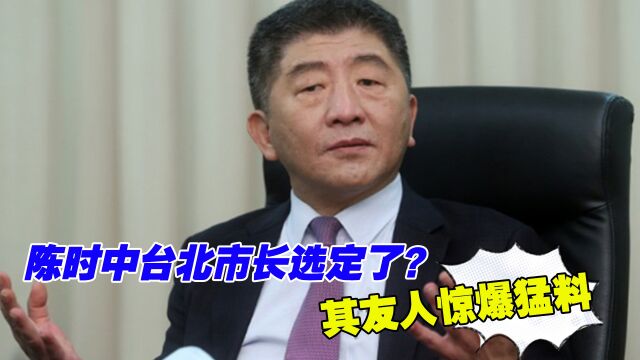 陈时中台北市长选定了?其友人惊爆猛料