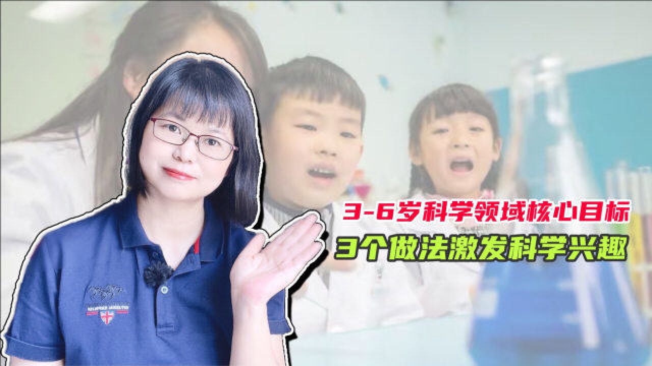 幼儿科学领域的核心是什么?通过3个做法,激发孩子对科学的兴趣