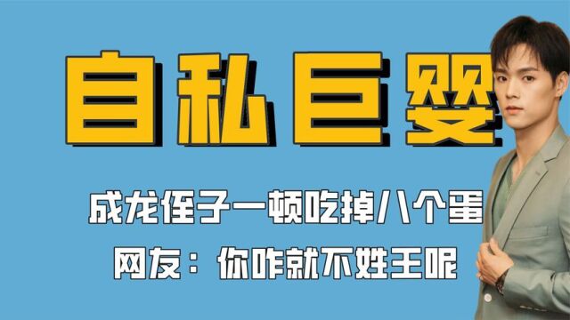 成龙侄子一顿吃掉八个蛋,只留两个给其他人分,娱圈巨婴太自私了