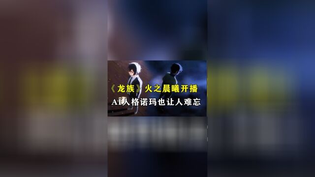 《龙族火之晨曦》开播,AI人格诺玛也让人难忘