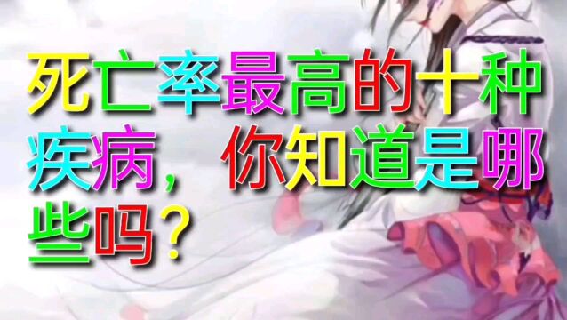 死亡率最高的十种疾病,你知道是哪些疾病吗?来了解一下吧!