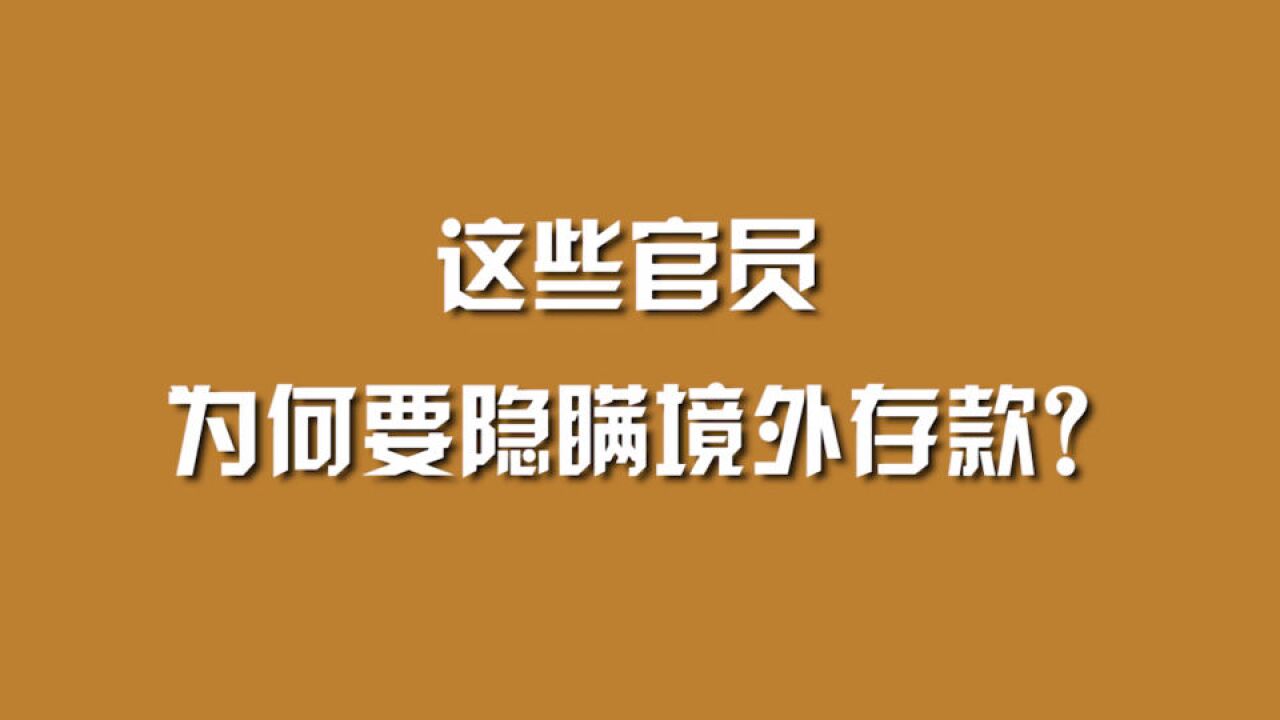 这些官员,为何要隐瞒境外存款?#惩腐倡廉 #周刊君说