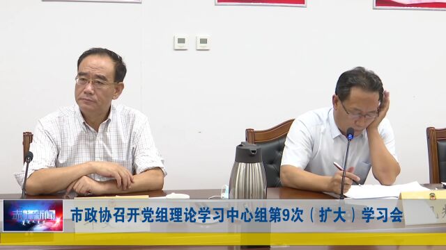 市政协召开党组理论学习中心组第9次(扩大)学习会