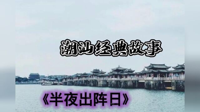 潮汕故事《半夜出阵日》