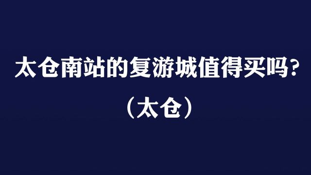 太仓南站的复游城值得买吗?太仓高铁零距离,到达上海虹桥仅需30分钟,精装修现房