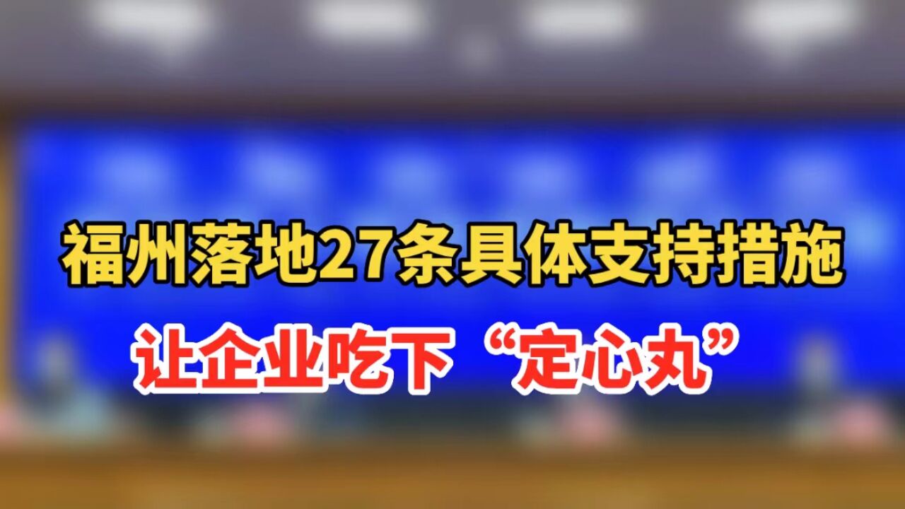 福州落地多条具体支持措施!加大帮扶力度,让企业吃下“定心丸”