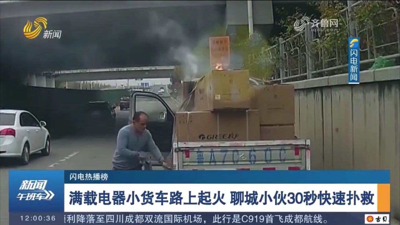 点赞!满载电器小货车突然起火,聊城小伙挺身而出,30秒快速扑救