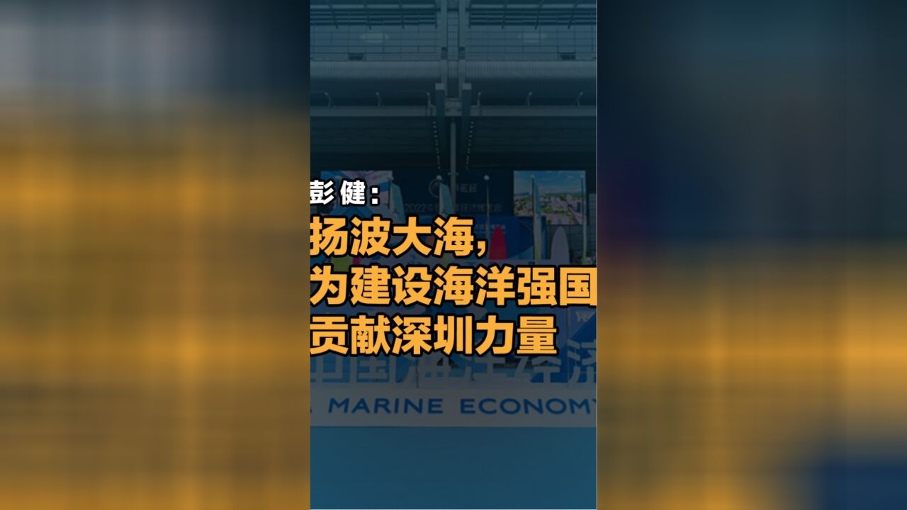 晶报说丨彭健:扬波大海,为建设海洋强国贡献深圳力量