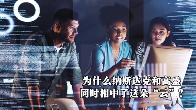 为什么纳斯达克和高盛同时相中了这朵“云”?