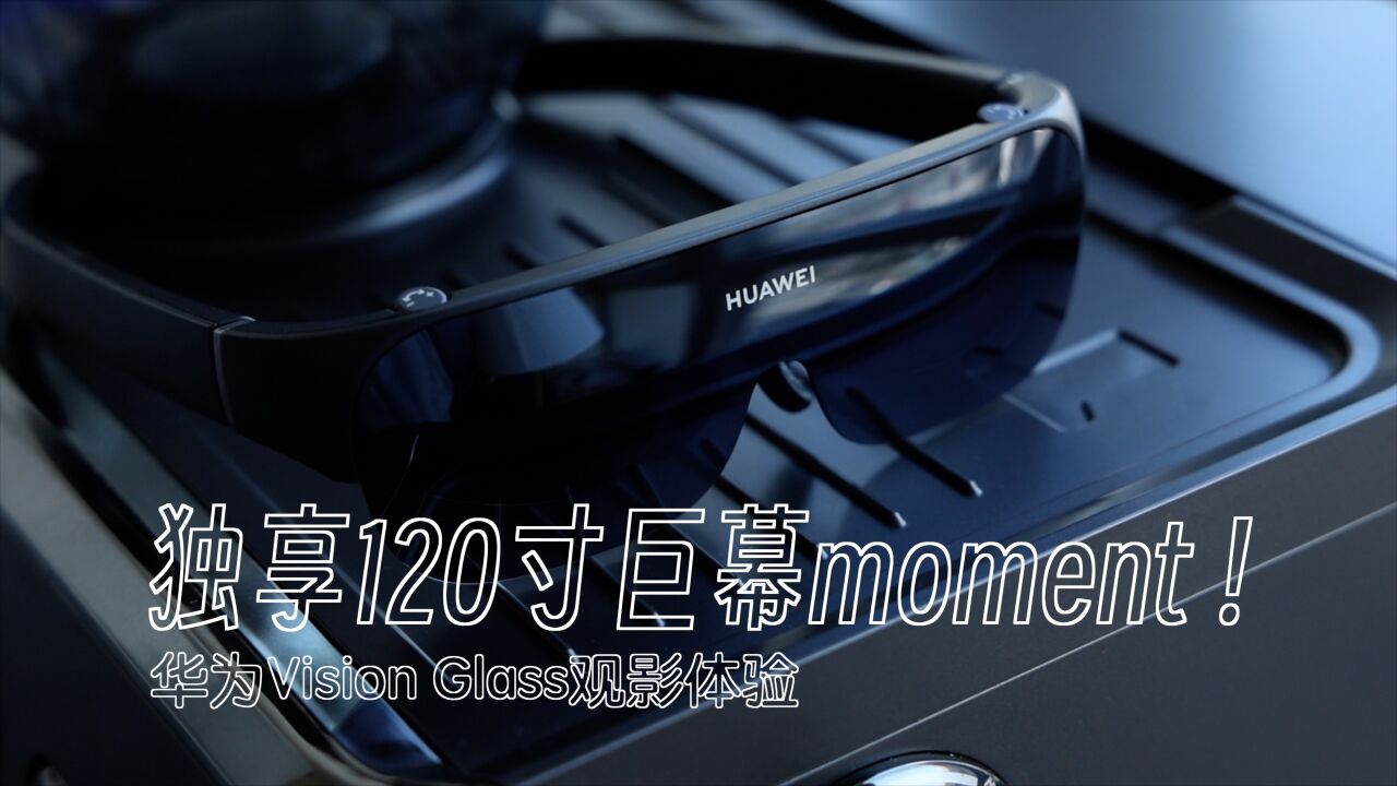 独享120寸巨幕momen:华为Vision Glass观影体验